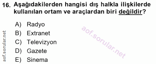 16. soru: Aşağıdakilerden hangisi dış halkla ilişkilerde kullanılan ortam ve araçlardan biri değildir? A) Radyo B) Extranet C)…