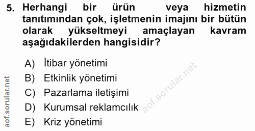 5. soru: Herhangi bir ürün veya hizmetin tanıtımından çok, işletmenin imajını bir bütün olarak yükseltmeyi amaçlayan kavram aş…