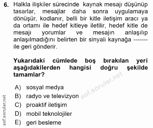 6. soru: Halkla ilişkiler sürecinde kaynak mesajı düşünüp tasarlar, mesajlar daha sonra uygulamaya dönüşür, kodlanır, belli bi…