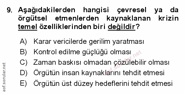 9. soru: Aşağıdakilerden hangisi çevresel ya da örgütsel etmenlerden kaynaklanan krizin temel özelliklerinden biri değildir? A…