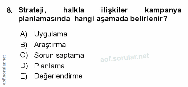 8. soru: Strateji, halkla ilişkiler kampanya planlamasında hangi aşamada belirlenir? A) Uygulama B) Araştırma C) Sorun saptama…