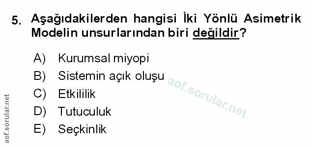 5. soru: Aşağıdakilerden hangisi Iki Yönlü Asimetrik Modelin unsurlarından biri değildir? A) Kurumsal miyopi B) Sistemin açik…