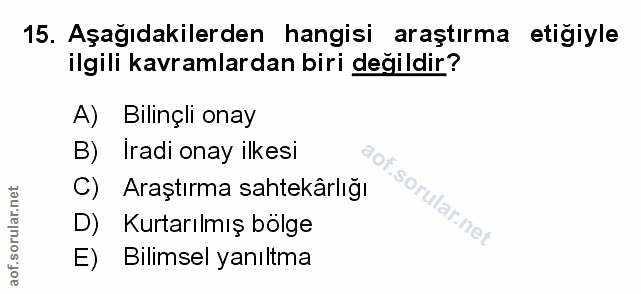 15. soru: Aşağıdakilerden hangisi araştırma etiğiyle ilgili kavramlardan biri değildir? A) Bilinçli onay B) Iradi onay ilkesi C…