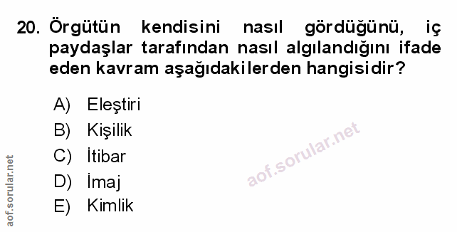 20. soru: Örgütün kendisini nasıl gördüğünü, iç paydaşlar tarafından nasıl algılandığını ifade eden kavram aşağıdakilerden hang…