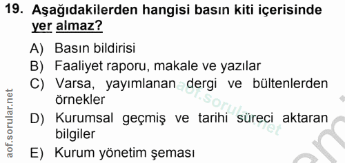 19. soru: Aşağıdakilerden hangisi basın kiti içerisinde yer almaz? A) Basın bildirisi B) Faaliyet raporu, makale ve yazılar C)…