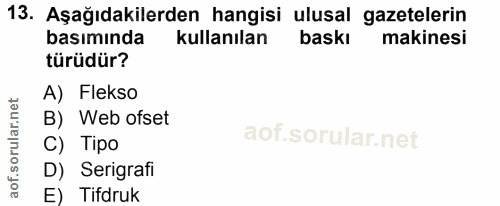 13. soru: Aşağıdakilerden hangisi ulusal gazetelerin basımında kullanılan baskı makinesi türüdür? A) Flekso B) Web ofset C) Tip…