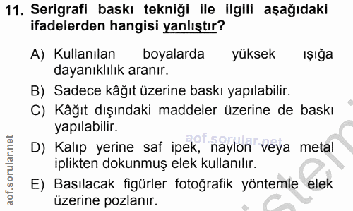 11. soru: Serigrafi baskı tekniği ile ilgili aşağıdaki ifadelerden hangisi yanlıştır? A) Kullanılan boyalarda yüksek Işığa daya…