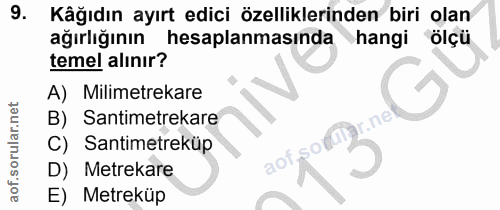 9. soru: Kâğıdın ayırt edici özelliklerinden biri olan ağırlığının hesaplanmasında hangi ölçü temel alınır? A) Milimetrekare B…