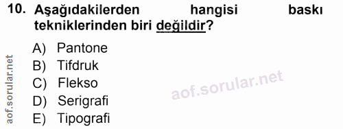 10. soru: Aşağıdakilerden hangisi baskı tekniklerinden biri değildir? A) Pantone B) Tifdruk C) Flekso D) Serigrafi E) Tipografi