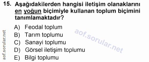 15. soru: Aşağıdakilerden hangisi iletişim olanaklarını en yoğun biçimiyle kullanan toplum biçimini tanımlamaktadır? A) Feodal…