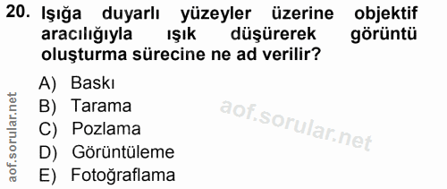 20. soru: Işığa duyarlı yüzeyler üzerine objektif aracılığıyla Işık düşürerek görüntü oluşturma sürecine ne ad verilir? A) Bask…