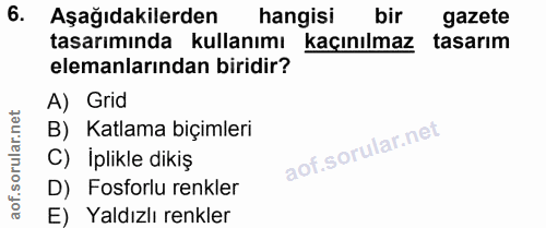 6. soru: Aşağıdakilerden hangisi bir gazete tasarımında kullanımı kaçınılmaz tasarım elemanlarından biridir? A) Grid B) Katlam…