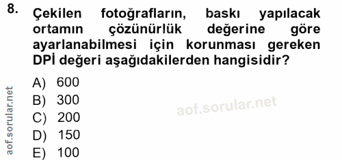 8. soru: Çekilen • fotoğrafların, baski yapılacak ortamın çözünürlük değerine göre ayarlanabilmesi için korunması gereken DPİ…