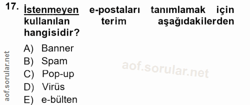 17. soru: Istenmeyen e-postaları tanımlamak için kullanılan terim aşağıdakilerden hangisidir? A) Banner ar. B) Spam C) Pop-up a…
