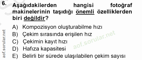 6. soru: Aşağıdakilerden hangisi fotoğraf makinelerinin taşıdığı önemli özelliklerden biri değildir? A) Kompozisyon oluşturabi…
