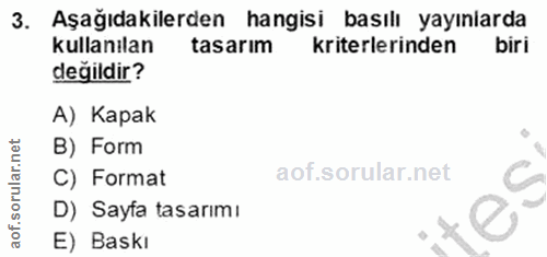 3. soru: Aşağıdakilerden hangisi basılı yayınlarda kullanılan tasarım kriterlerinden biri değildir? A) Kapak B) Form C) Format…
