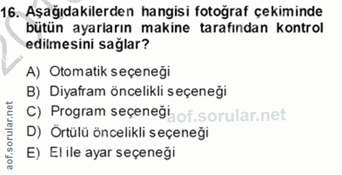 16. soru: Aşağıdakilerden hangisi fotoğraf çekiminde bütün ayarların makine tarafından kontrol edilmesini sağlar? A) Otomatik s…