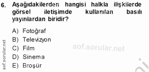 6. soru: Aşağıdakilerden hangisi halkla ilişkilerde görsel iletişimde kullanılan basılı yayınlardan biridir? A) Fotoğraf B) Te…