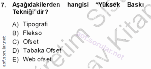 7. soru: Aşağıdakilerden hangisi "Yüksek Baskı Teknigi" dir? A) Tipografi B) Flekso C) Ofset soru ar.net D) Tabaka Ofs et E) W…