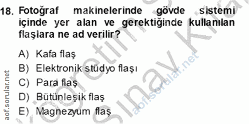 18. soru: Fotograf makinelerinde gövde sistemi içinde yer alan ve gerektiginde kullanılan flaşiara ne ad verilir? A) Kafa flaş…