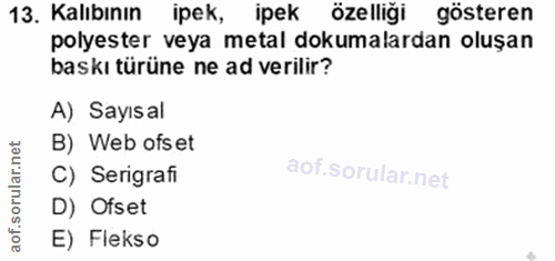 13. soru: Kalıbının ipek, ipek özelliği gösteren polyester veya metal dokumalardan oluşan baskı türüne ne ad verilir? A) Sayısa…