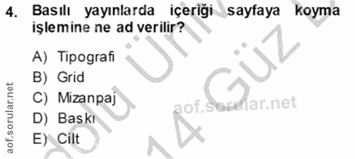 4. soru: Basılı yayınlarda içerigi sayfaya koyma işlemine ne ad verilir? A) Tipografi B) Grid aof.sarlar.net C) Mizanpaj D) Ba…