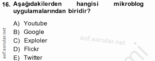 16. soru: Aşağıdakilerden hangisi mikroblog uygulamalarından biridir? A) Youtube B) Google C) Exploler D) Flickr E) Twitter