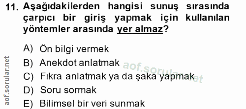 11. soru: Aşağıdakilerden hangisi sunuş sırasında çarpıcı bir giriş yapmak için kullanılan yöntemler arasında yer almaz? A) Ön…