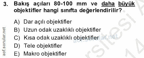 3. soru: Bakış açıları 80-100 mm ve daha büyük objektifler hangi sınıfta değerlendirilir? A) Dar açılı objektifler c) Kısa oda…