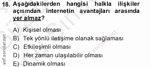 18. soru: Aşağıdakilerden hangisi halkla ilişkiler açısından internetin avantajları arasında yer almaz? A) Kişisel olması B) Te…