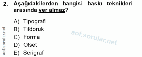 2. soru: Aşağıdakilerden hangisi baskı teknikleri arasında yer almaz? A) Tipografi B) Tifdoruk C) Forma D) Ofset E) Serigrafi
