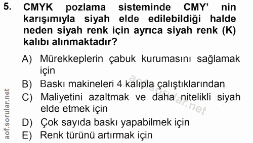5. soru: CMYK pozlama sisteminde CMY' nin karışımıyla siyah elde edilebildiği halde neden siyah renk için ayrıca siyah renk (K…