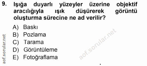 9. soru: Işığa duyarlı yüzeyler üzerine objektif aracılığıyla Işık düşürerek görüntü oluşturma sürecine ne ad verilir? A) Bask…