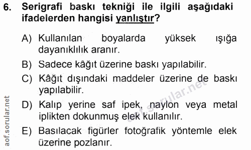 6. soru: Serigrafi baskı tekniği ile ilgili aşağıdaki ifadelerden hangisi yanlıştır? A) Kullanılan boyalarda yüksek ıŞığa daya…