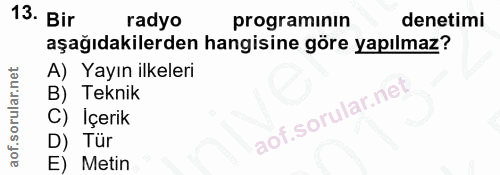 13. soru: Bir radyo programinin denetimi aşağıdakilerden hangisine göre yapılmaz? A) Yayın ilkeleri B) Teknik C) İçerik aof.sor…