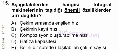 15. soru: Aşağıdakilerden hangisi fotograf makinelerinin taşıdığı önemli özelliklerden biri değildir? A) Çekim sırasında erişil…