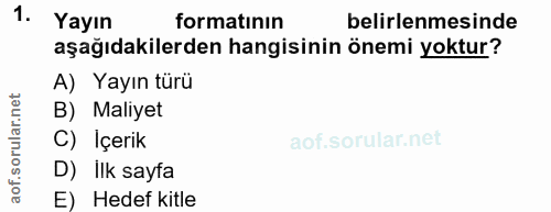 1. soru: Yayın formatinın belirlenmesinde aşağıdakilerden hangisinin önemi yoktur? A) Yayın türü B) Maliyet oru C) İçerik D) İ…