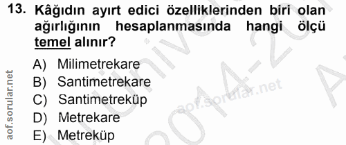 13. soru: Kâğıdın ayırt edici özelliklerinden biri olan ağırlığının hesaplanmasında hangi ölçü temel alınır? A) Milimetrekare B…