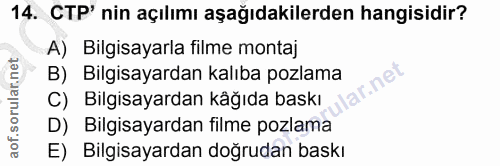 14. soru: CTP' nin açılımı aşağıdakilerden hangisidir? A) Bilgisayarla filme montaj B) Bilgisayardan kalıba pozlama llar.net C)…