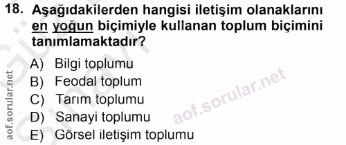 18. soru: Aşağıdakilerden hangisi iletişim olanaklarını en yoğun biçimiyle kullanan toplum biçimini tanımlamaktadır? A) Bilgi t…