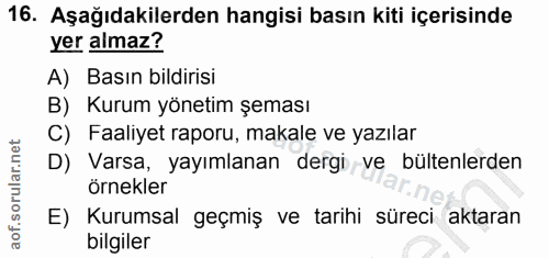 16. soru: Aşağıdakilerden hangisi basın kiti içerisinde yer almaz? A) Basın bildirisi B) Kurum yönetim şeması C) Faaliyet rapor…