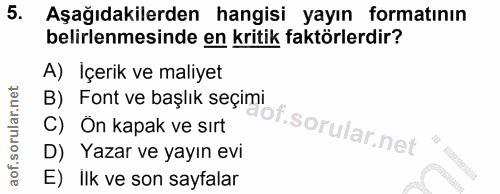 5. soru: Aşağıdakilerden hangisi yayın formatının belirlenmesinde en kritik faktörlerdir? A) İçerik ve maliyet B) Font ve başl…