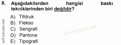 8. soru: Aşağıdakilerden hangisi baskı tekniklerinden biri değildir? A) Tifdruk B) Flekso C) Serigrafi D) Pantone E) Tipografi