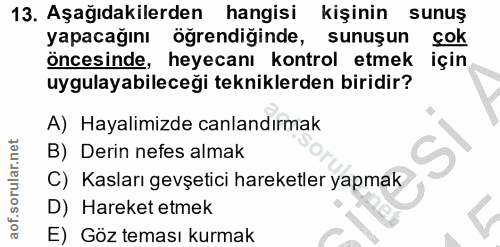13. soru: Aşağıdakilerden hangisi kişinin sunuş yapacağını öğrendiğinde, sunuşun cok öncesinde, heyecanı kontrol etmek için uyg…
