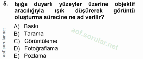 5. soru: Işığa duyarlı yüzeyler üzerine objektif aracılığıyla ışık düşürerek görüntü oluşturma sürecine ne ad verilir? A) Bask…