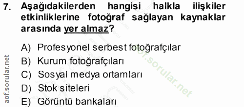 7. soru: Aşağıdakilerden hangisi halkla ilişkiler etkinliklerine fotoğraf sağlayan kaynaklar arasında yer almaz? A) Profes yon…