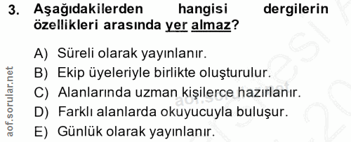 3. soru: Aşağıdakilerden hangisi dergilerin özellikleri arasında yer almaz? A) Süreli olarak yayınlanır. B) Ekip üyeleriyle bi…