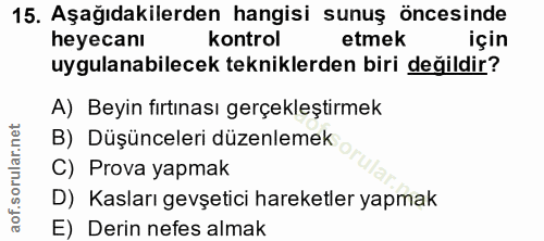 15. soru: Aşağıdakilerden hangisi sunuş öncesinde heyecanı kontrol etmek için uygulanabilecek tekniklerden biri değildir? A) Be…