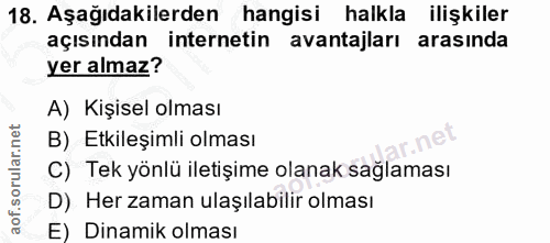 18. soru: Aşağıdakilerden hangisi halkla ilişkiler açısından internetin avantajları arasında yer almaz? A) Kişisel olması B) Et…