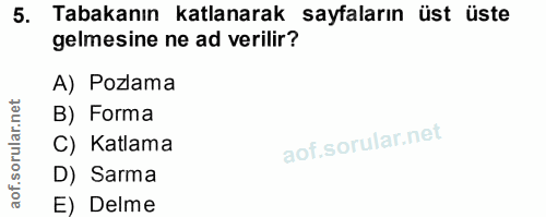 5. soru: Tabakanın katlanarak sayfaların üst üste gelmesine ne ad verilir? A) Pozlama B) Forma C) Katlama D) Sarma E) Delme